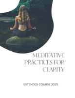 Meditative Practices For Clarity: meditative techniques designed to enhance clarity focus and connection to one's inner self. B0G526MNJC Book Cover