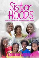 Sister Hoods: How to Create Great Sister Communities 1513635565 Book Cover