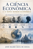 A CIÊNCIA ECONÔMICA E O NOVO HOMEM ECONÔMICO: Uma Interpretação Multidisciplinar e Pluralista (Portuguese Edition) B0HC4YQQN3 Book Cover