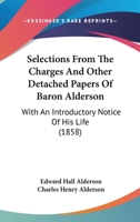 Selections From The Charges And Other Detached Papers Of Baron Alderson: With An Introductory Notice Of His Life 1240046650 Book Cover