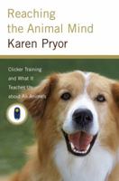 Reaching the Animal Mind: The Clicker Training Method and What It Teaches Us About All Animals (t)