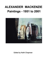 Alexander Mackenzie - Paintings 1951 to 2001 B0CLHGVL1D Book Cover