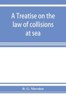 A treatise on the law of collisions at sea 124003055X Book Cover