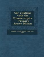 Our Relations with the Chinese Empire - Primary Source Edition 1287831605 Book Cover