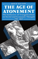 The Age of Atonement: The Influence of Evangelicalism on Social and Economic Thought, 1785-1865 (Clarendon Paperbacks) 0198201079 Book Cover