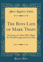 The Boys' Life of Mark Twain: The Story of a Man Who Made the World Laugh And Love Him 1986310353 Book Cover