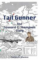 Tail Gunner: The Leonard E. Thompson Story 1453642579 Book Cover