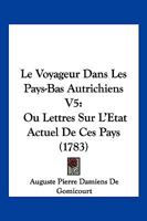 Le Voyageur Dans Les Pays-Bas Autrichiens V5: Ou Lettres Sur L'Etat Actuel De Ces Pays (1783) 1167017080 Book Cover