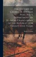 The History of George H. Thomas Post, no. 5, Department of Illinois, Grand Army of the Republic, for Twenty-five Years 1021939862 Book Cover