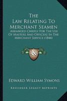 The Law Relating to Merchant Seamen, Arranged Chiefly for the Use of Masters and Officers in the Merchant Service 1146686838 Book Cover