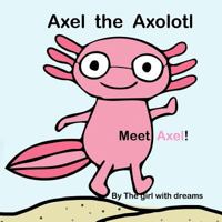 Axel The Axolotl : Meet Axel! 1986748790 Book Cover