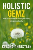 Holistic Gemz : How to Treat Seasonal and Year-Long Allergies Naturally 1732578818 Book Cover