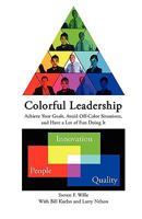 Colorful Leadership "Achieve Your Goals, Avoid Off-Color Situations,and Have a Lot of Fun Doing It" 0981617921 Book Cover
