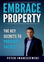Embrace Property: The key secrets to property success 1326606697 Book Cover