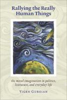 Rallying The Really Human Things: Moral Imagination In Politics Literature & Everyday Life 1932236503 Book Cover