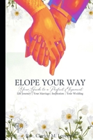 Elope Your Way: Your Guide to a Perfect Elopement B0F6M4DR2F Book Cover