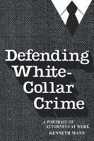 Defending White-Collar Crime: A Portrait of Attroneys at Work (Yale Studies on White-collar Crime) 0300043686 Book Cover