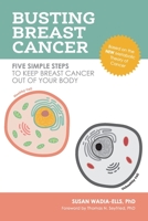 Busting Breast Cancer: Five Simple Steps to Keep Breast Cancer Out of Your Body 1734532408 Book Cover