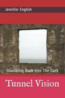 Tunnel Vision: Stumbling Back Into The Dark B091GN2TJZ Book Cover