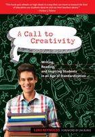 A Call to Creativity: Writing, Reading, and Inspiring Students in an Age of Standardization 080775305X Book Cover