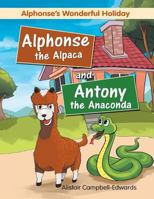 Alphonse the Alpaca and Antony the Anaconda: Alphonse's Wonderful Holiday 1524594229 Book Cover