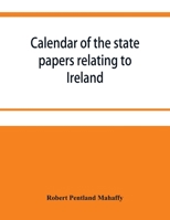 Calendar of the state papers relating to Ireland preserved in the Public Record Office. 1625-[1670] 9353951534 Book Cover
