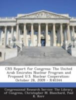 Crs Report for Congress: The United Arab Emirates Nuclear Program and Proposed U.S. Nuclear Cooperation: October 28, 2009 - R40344 1295247224 Book Cover