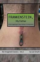 Frankenstein, My Father: A Re-Imagining of Mary Shelley's Frankenstein 1539339327 Book Cover
