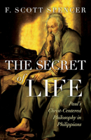 The Secret of Life: Paul's Christ-Centered Philosophy in Philippians 1791036368 Book Cover