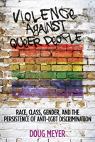 Violence against Queer People: Race, Class, Gender, and the Persistence of Anti-LGBT Discrimination 0813573157 Book Cover