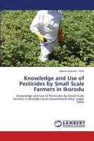 Knowledge and Use of Pesticides by Small Scale Farmers in Ikorodu: Knowledge and Use of Pesticides by Small Scale Farmers in Ikorodu Local Government Area, Lagos State 6202802634 Book Cover
