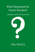 What Happened to Uncle Norman?: skeletons from the cupboard 1739746015 Book Cover