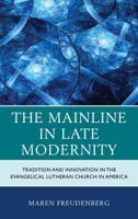 The Mainline in Late Modernity: Tradition and Innovation in the Evangelical Lutheran Church in America 1498555845 Book Cover