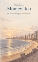 A Little Book of Montevideo: Forty Reflections on Water, Rhythm, Memory and Everyday Life B0HKGDRFZ5 Book Cover