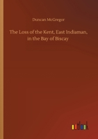 The Loss of the Kent East Indiaman, in the Bay of Biscay (Narrated in a Letter to a Friend) 1240919220 Book Cover
