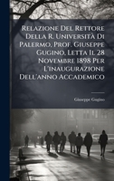Relazione Del Rettore Della R. UniversitÃ Di Palermo, Prof. Giuseppe Gugino, Letta Il 28 Novembre 1898 Per L'inaugurazione Dell'anno Accademico (Italian Edition) 1023942623 Book Cover