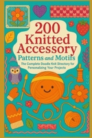 200 Knitted Accessory Patterns and Motifs: The Complete Doodle Knit Directory for Personalizing Your Projects B0GQ35QLR1 Book Cover