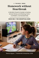 Homework Without Heartbreak: A Mindful Parent’s Guide to Easing School Stress and Raising Calm, Confident, Connected Kids B0HGRL91JZ Book Cover