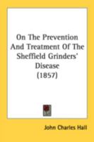 On The Prevention And Treatment Of The Sheffield Grinders' Disease 1377194299 Book Cover