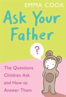 Ask Your Father: The Questions Children Ask... and How to Answer Them... 1906021619 Book Cover