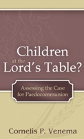 Children at the Lord's Table?: Assessing the Case for Paedocommunion 1601780591 Book Cover