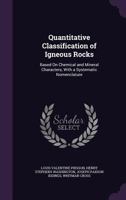 Quantitative Classification of Igneous Rocks: Based on Chemical and Mineral Characters, with a Systematic Nomenclature 1340595451 Book Cover