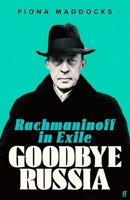 Goodbye Russia: Rachmaninoff in Exile 1639365931 Book Cover