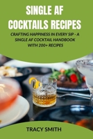 Single AF Cocktails Recipes: Crafting Happiness in Every Sip - A Single AF Cocktail Handbook with 200+ Recipes B0CQQRX7VW Book Cover