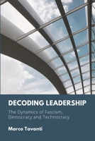 Decoding Leadership: The Dynamics of Fascism, Democracy, and Technocracy B0F4PFYKCB Book Cover