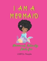 I AM A MERMAID: Mermaid Activity Book for LGBTQ+ People: A LGBTQ+ Mermaid Activity Book | Over 20+ Coloring Pages | Games Workbook for Adults with Anxiety & Depression 1695220250 Book Cover