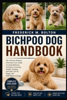 BICHPOO DOG HANDBOOK: The Ultimate Bichpoo (Poochon) Care Guide Covering Behavior, Nutrition, Grooming, Health, Training, and Daily Life for Happy and Well-Balanced Dogs B0H18NLDKQ Book Cover