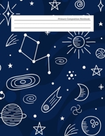 Primary Composition Notebook: Write and Draw Story Journal Unruled Top Ruled Bottom Half Page Dotted Dashed Midline Lined Paper Picture Drawing Space ... Grades K-2 Kids Girls Boys, Space 1672154316 Book Cover