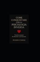 Come Conquistare con la Psicologia Inversa (Italian Edition) B0G82NPZ6X Book Cover