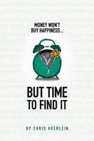 Money Won't Buy Happiness - But Time to Find It 1544890435 Book Cover